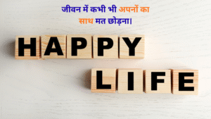 जीवन में कभी भी अपनों का साथ मत छोड़ना।